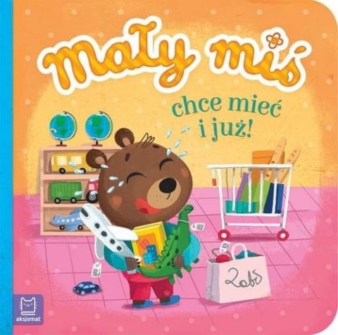Mały miś chce mieć i już - Książka dla dzieci 2+, całokartonowa