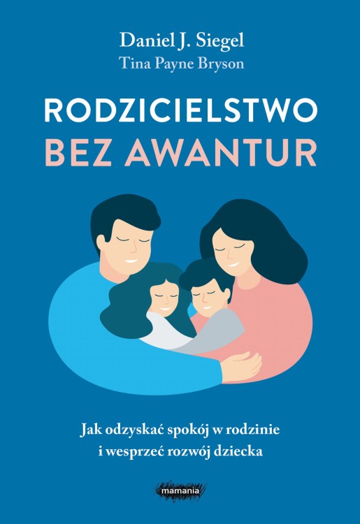 Rodzicielstwo bez awantur. Jak odzyskać spokój w rodzinie i wesprzeć rozwój dziecka. Poradnik dla rodziców